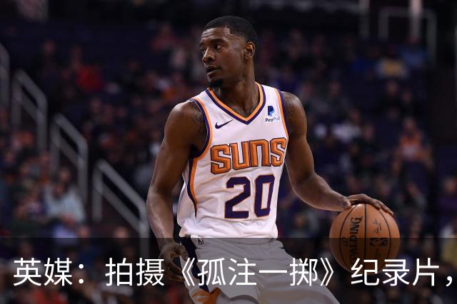 英媒：拍摄《孤注一掷》纪录片，曼联片酬超过1000万镑